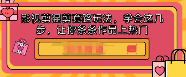 图片[1]-影视剪混剪套路玩法，学会这几步，让你条条作品上热门【视频课程】-阿戒项目库