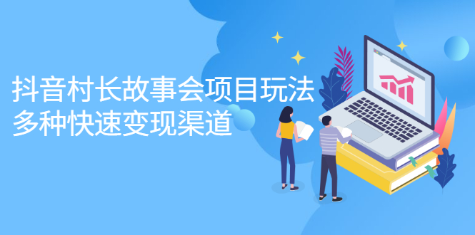 图片[1]-抖音村长故事会项目玩法，多种快速变现渠道【视频课程】-阿戒项目库
