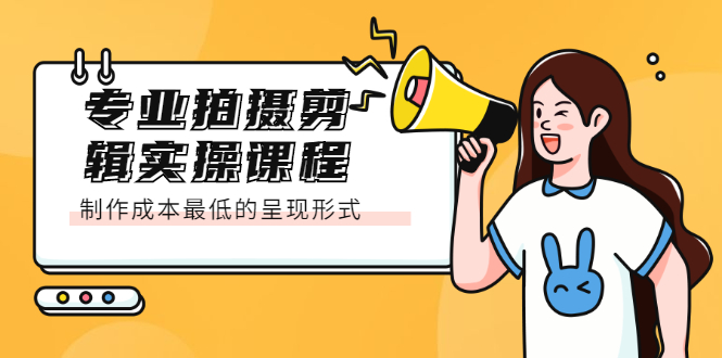 图片[1]-专业拍摄剪辑实操课程：制作成本最低的呈现形式-阿戒项目库