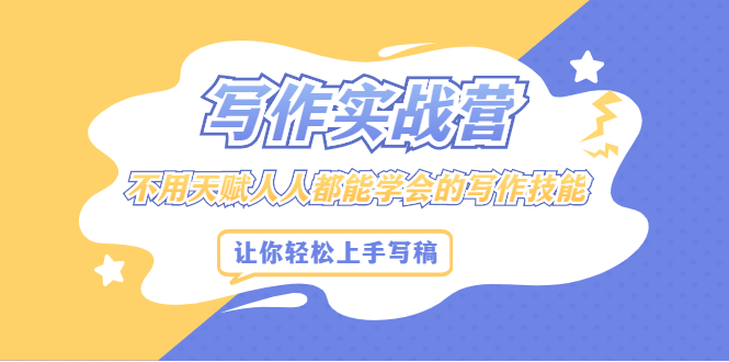 写作实战营，不用天赋人人都能学会的写作技能，让你轻松写稿变现-阿戒项目库
