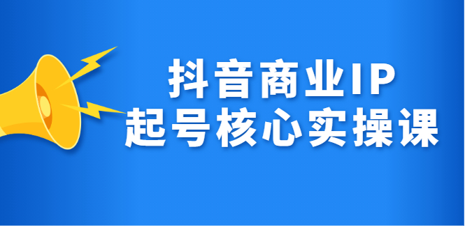 抖音商业IP起号核心实操课，带你玩转算法，流量，内容，架构，变现-阿戒项目库