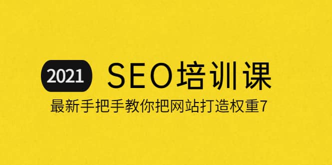 2021最新SEO培训：手把手教你把网站打造权重7，轻松月入3万（无水印）-阿戒项目库