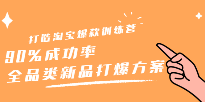 打造淘宝爆款训练营，90%成功率：全品类新品打爆方案-阿戒项目库