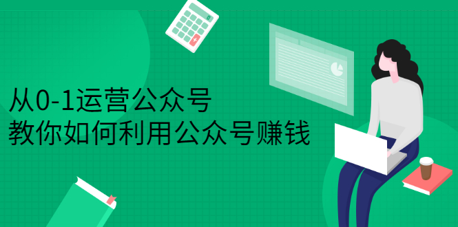 从0-1运营公众号，零基础小白也能上手，系统性了解公众号运营-阿戒项目库