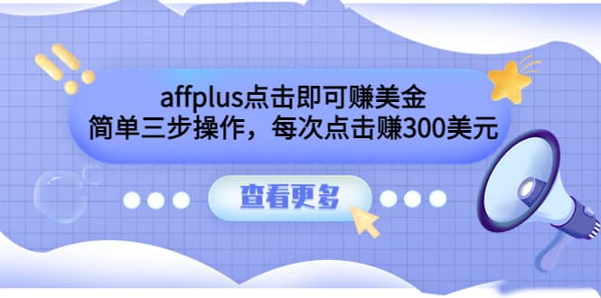 affplus点击即可赚美金，简单三步操作，每次点击赚300美元【视频教程】-阿戒项目库