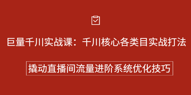 巨量千川实战系列课：千川核心各类目实战打法，撬动直播间流量进阶系统优化技巧-阿戒项目库