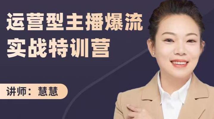 慧慧：运营型主播爆流实战特训营，月销千万直播间操盘手把手带玩转运营主播核心-阿戒项目库