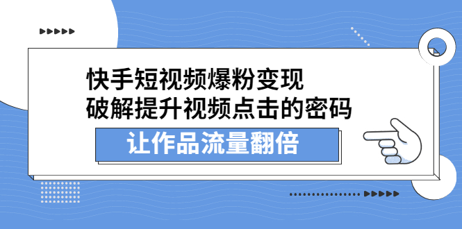 快手短视频爆粉变现，提升视频点击的密码，让作品流量翻倍-阿戒项目库