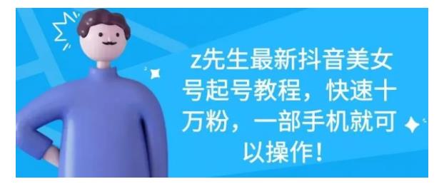 最新抖音美女号起号教程，快速十万粉，一部手机就可以操作！-阿戒项目库