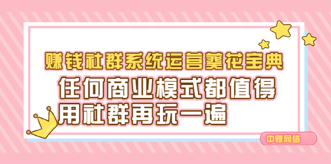 赚钱社群系统运营葵花宝典，任何商业模式都值得用社群再玩一遍-阿戒项目库