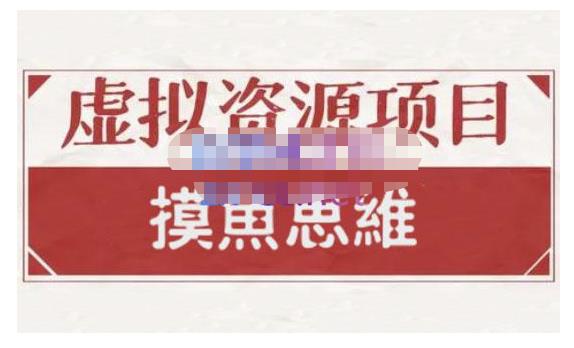 摸鱼思维·虚拟资源掘金课，虚拟资源的全套玩法 价值1880元-阿戒项目库