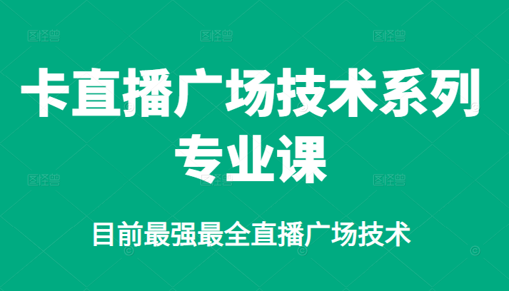 卡直播广场技术系列专业课，目前最强最全直播广场技术-阿戒项目库