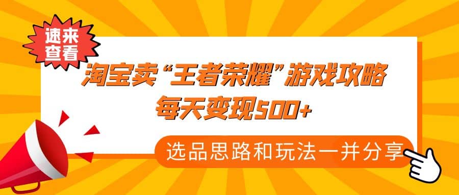 某付款文章《淘宝卖“王者荣耀”游戏攻略，每天变现500 ，选品思路 玩法》-阿戒项目库