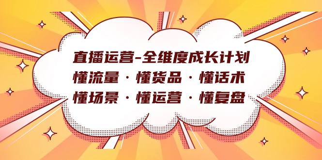 直播运营-全维度成长计划 懂流量·懂货品·懂话术·懂场景·懂运营·懂复盘-阿戒项目库