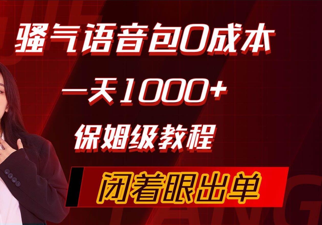 骚气导航语音包，0成本一天1000+，闭着眼出单，保姆级教程-阿戒项目库