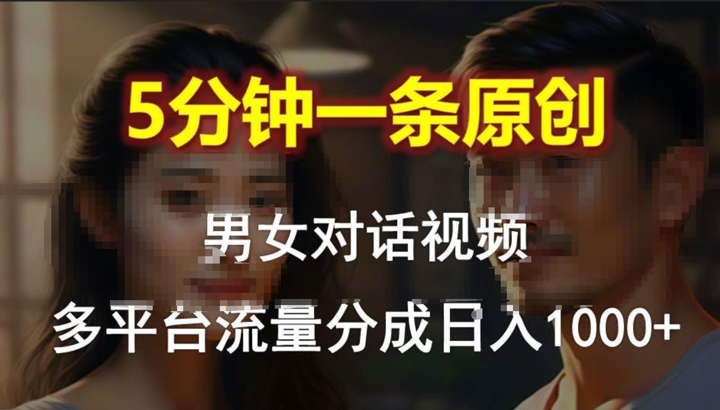 男女对话，5分钟1条原创视频，多平台流量分成，日入1000+-阿戒项目库