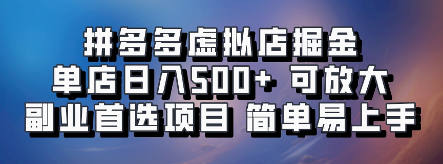 拼多多虚拟店掘金 单店日入500+ 可放大 副业首选项目 简单易上手-阿戒项目库