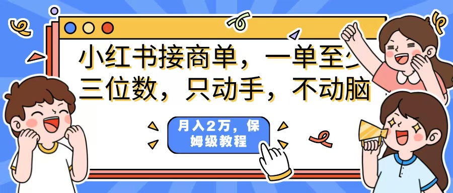 小红书商单项目，一单最少三位数，只动手不动，脑月入2万，看完就能上手，详细教程。-阿戒项目库