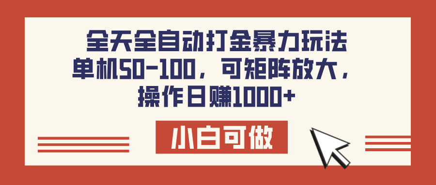 全天全自动打金玩法，可矩阵可放大，单机50-100，操作日赚1000+-阿戒项目库
