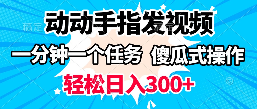 动动手指发视频 一分钟一个任务 轻松日入300+ 傻瓜式操作 随时随地赚收益-阿戒项目库