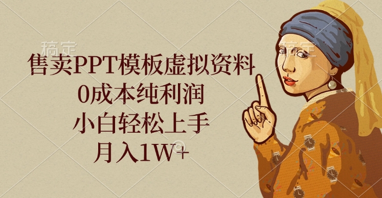 售卖PPT模板虚拟资料，0成本纯利润，小白轻松上手，月入1W+-阿戒项目库