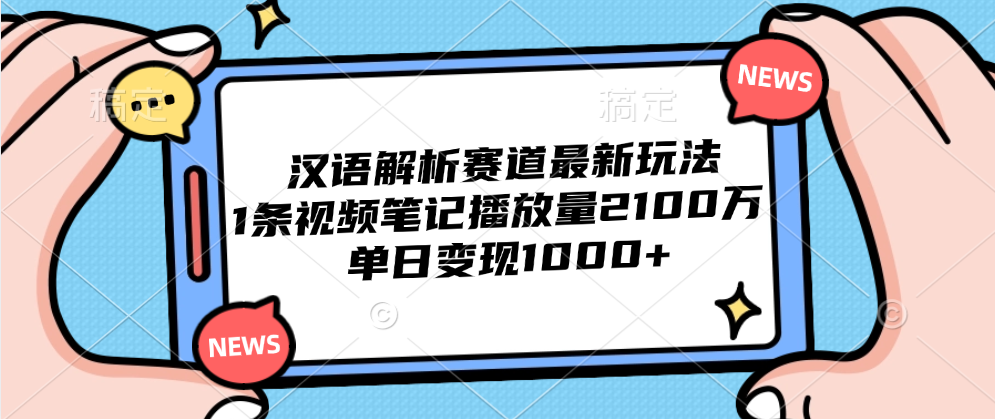 汉语解析赛道最新玩法，1条视频笔记播放量2100万，单日变现1000+-阿戒项目库