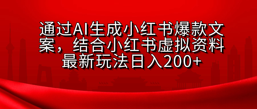 AI生成爆款文案，结合小红书虚拟资料最新玩法日入200+-阿戒项目库