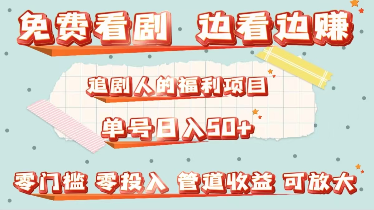 免费看剧，边看边赚，追剧人的福利项目。单号日入50+可放大-阿戒项目库