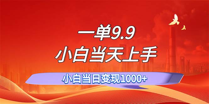 一单9.9，一天轻松上百单，不挑人，小白当天上手，一分钟一条作品-阿戒项目库