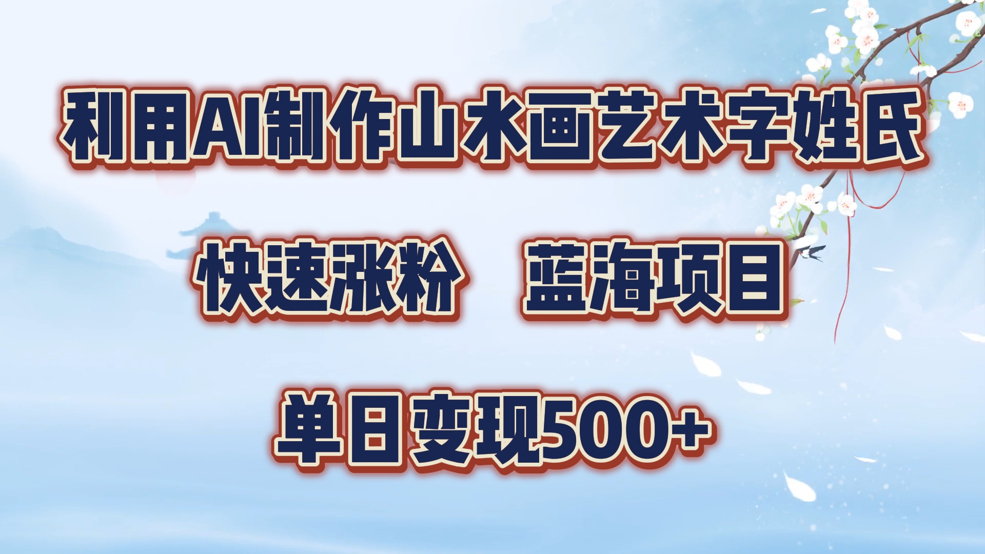 利用AI制作山水画艺术字姓氏快速涨粉，蓝海项目，单日变现500+-阿戒项目库
