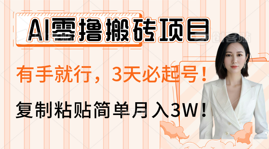 AI零撸搬砖项目玩法，有手就行，3天必起号，复制粘贴简单月入3W！-阿戒项目库