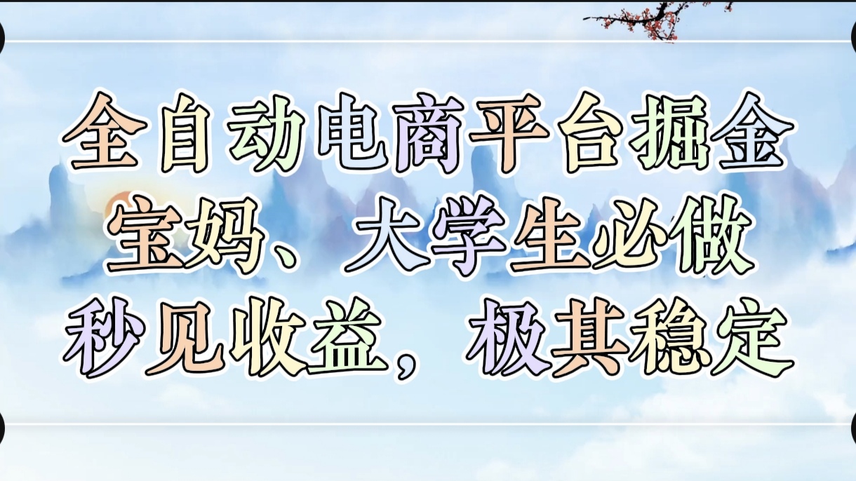 全自动电商平台掘金，宝妈，大学生必做，秒见收益，极其稳定-阿戒项目库