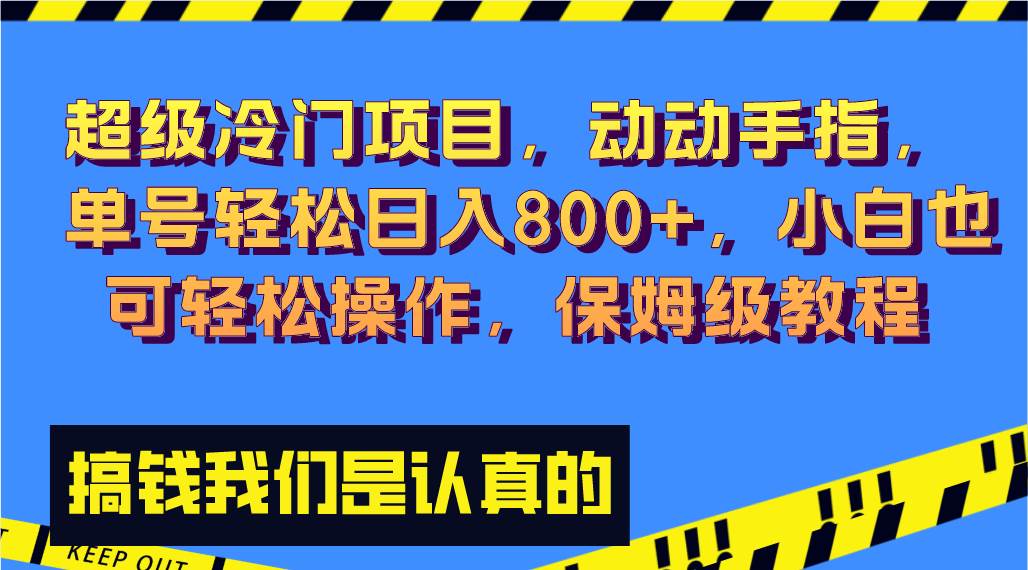 超级冷门项目,动动手指，单号轻松日入800+，小白也可轻松操作，保姆级教程-阿戒项目库