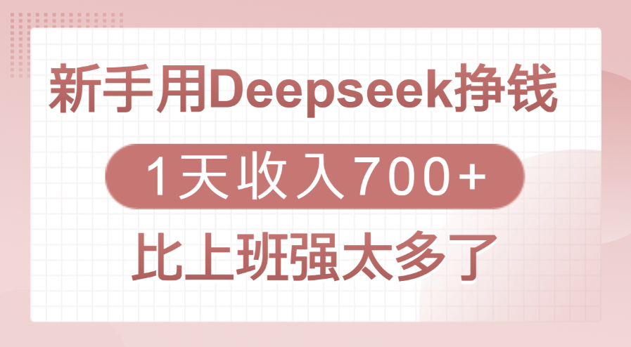 新手用Deepseek挣钱，1天收入700+，比上班强太多了-阿戒项目库