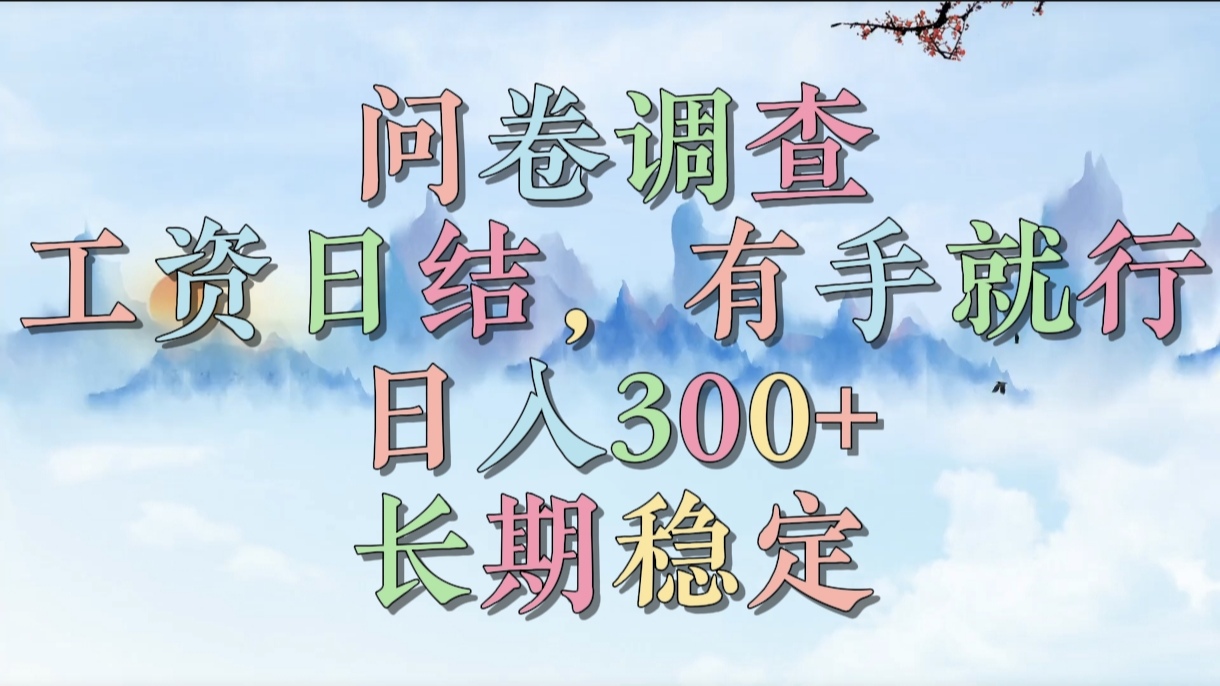 问卷调查，工资日结，有手就行，日入300+，长期稳定-阿戒项目库