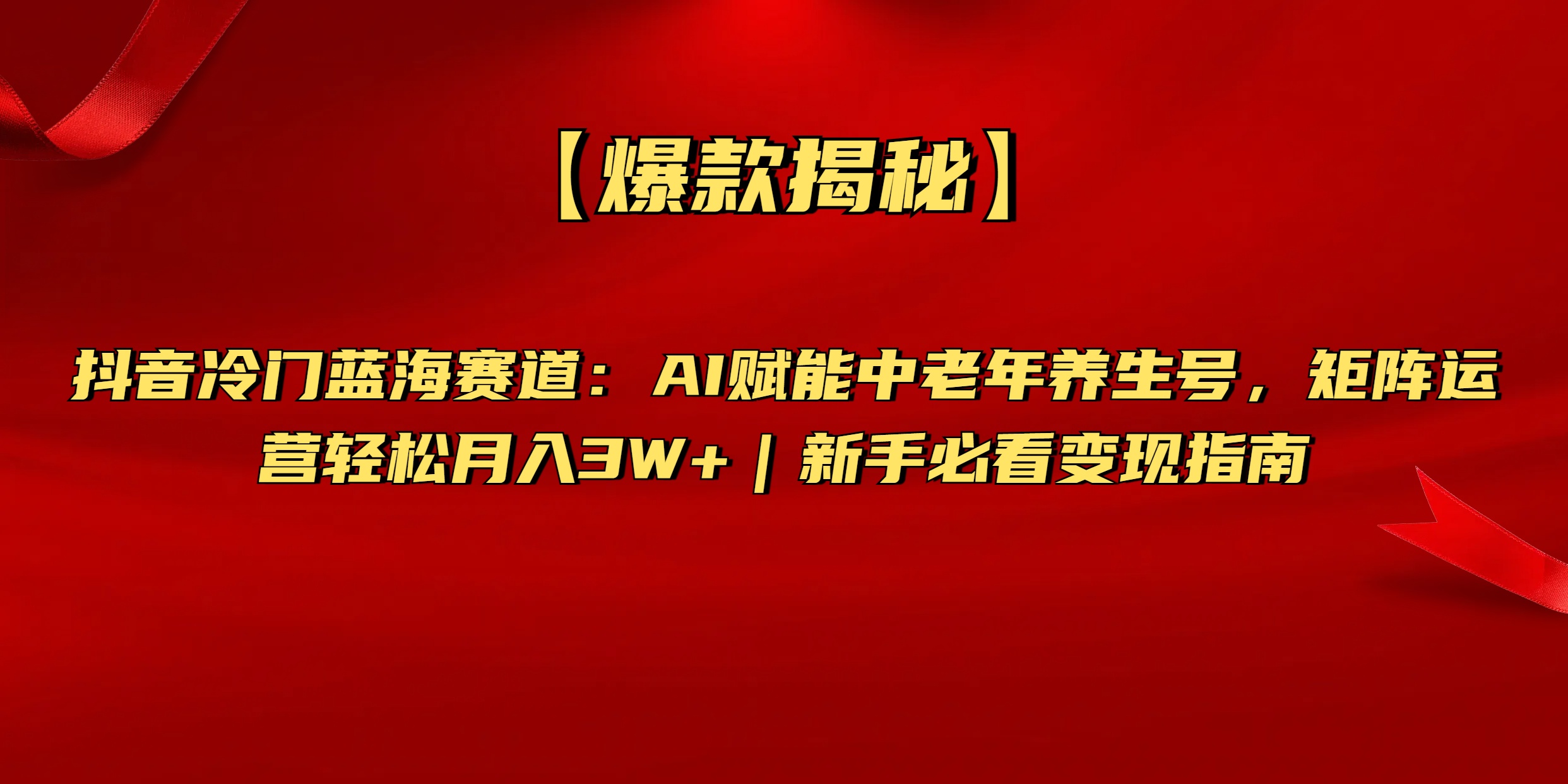 【爆款揭秘】抖音冷门蓝海赛道：AI赋能中老年养生号，矩阵运营轻松月入3W+新手必看变现指南-阿戒项目库