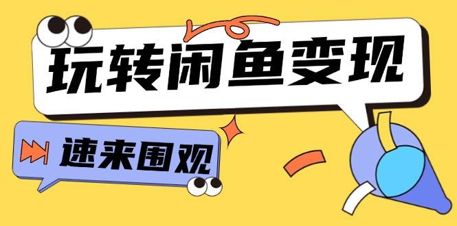 从0到1系统玩转闲鱼变现，教你核心选品思维，提升产品曝光及转化率-15节-阿戒项目库