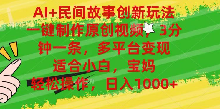 AI+民间故事,一键制作原创视频，多平台变现，3分钟一条，适合小白，宝妈，轻松操作，日入1000+-阿戒项目库