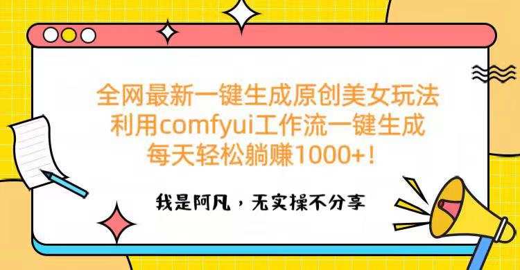 全网最新一键生成原创美女玩法 利用comfyui工作流一键生成每天轻松躺赚1000+！-阿戒项目库