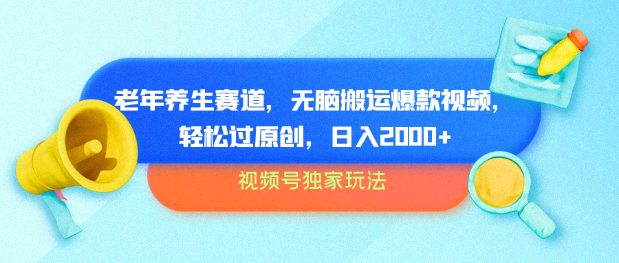 视频号独家玩法，老年养生赛道，无脑搬运爆款视频，轻松过原创，批量操作，日入2000+-阿戒项目库