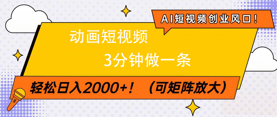 AI短视频创业风口！动画短视频3分钟做一条，轻松日入2000+-阿戒项目库