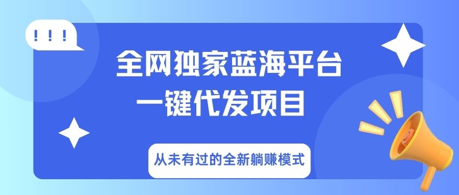 全网独家蓝海平台，一键代发，从未有过的全新躺赚模式-阿戒项目库