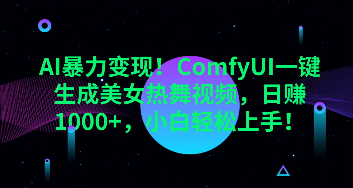 AI暴力变现！ComfyUI一键生成美女热舞视频，日赚1000+，小白轻松上手！。-阿戒项目库