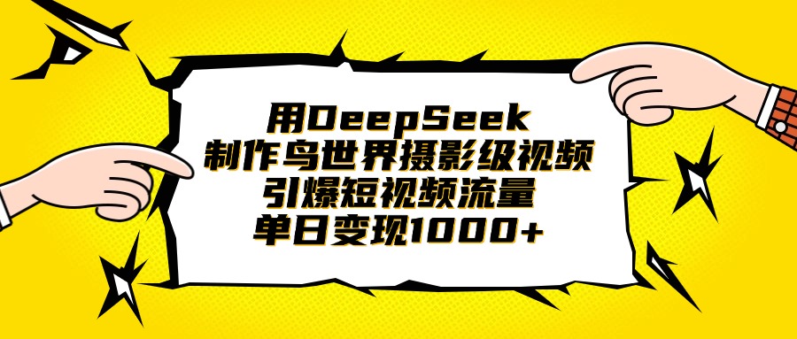 用DeepSeek制作鸟世界摄影级视频，引爆短视频流量，单日变现1000+-阿戒项目库