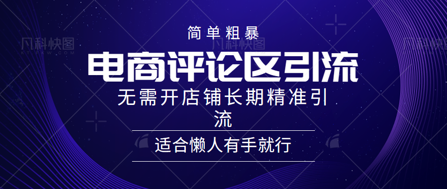 简单粗暴引流-电商平台评论引流大法，精准引流适合懒人有手就行，无需开店铺长期-阿戒项目库