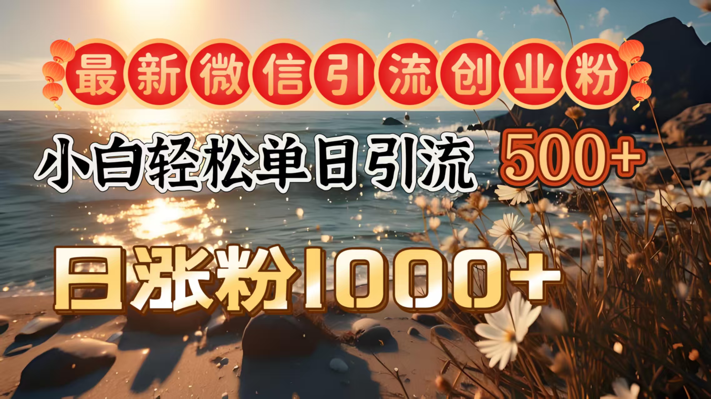 最新微信引流创业粉  ，小白单日轻松引流500＋，日涨粉1000＋-阿戒项目库