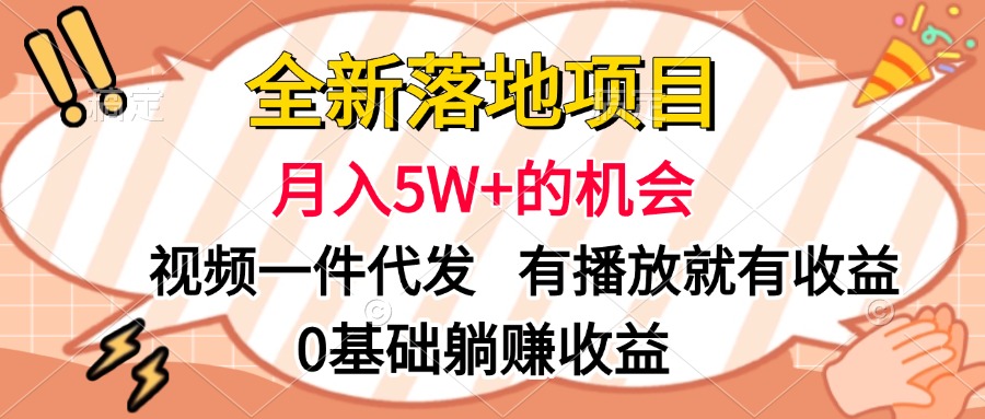 全新落地项目，月入5W+的机会，视频一键代发，有播放就有收益，0基础躺赚收益-阿戒项目库