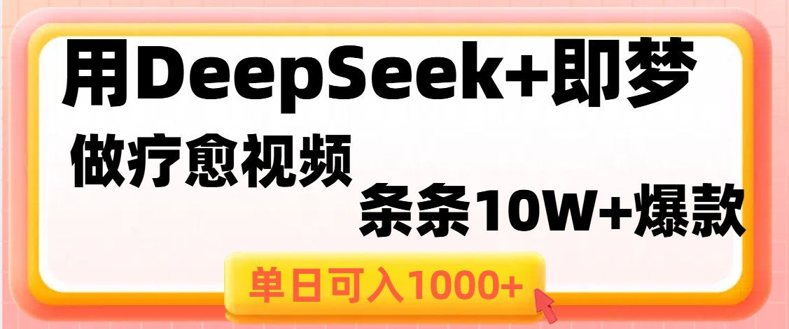 用DeepSeek+即梦做疗愈视频，条条10W+爆款，单日变现1000+-阿戒项目库