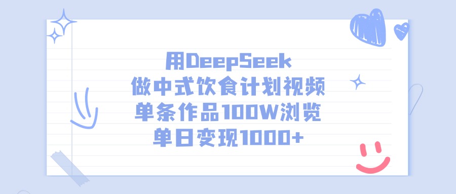 用DeepSeek做中式饮食计划视频，单条作品100W浏览，单日变现1000+-阿戒项目库