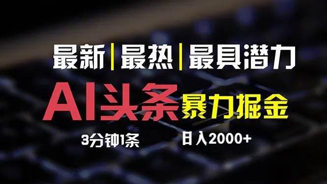 最新AI头条掘金，每天10分钟，简单复制粘贴，小白月入2万+-阿戒项目库
